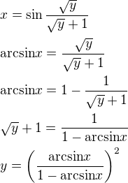 $x=\sin{\frac{\sqrt{y}}{\sqrt{y}+1}}\nl \mathrm{arcsin}{x}=\frac{\sqrt{y}}{\sqrt{y}+1}\nl \mathrm{arcsin}{x}=1-\frac{1}{\sqrt{y}+1}\nl\sqrt{y}+1=\frac{1}{1-\mathrm{arcsin}{x}}\nl y=\(\frac{\mathrm{arcsin}{x}}{1-\mathrm{arcsin}{x}}\)^2\nl $
