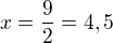 $x=\frac 92=4,5$