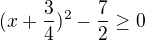$(x+\frac34)^2-\frac72\ge0$