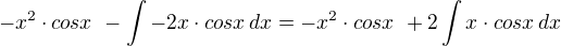 $-x^2 \cdot cos x\ - \int -2x \cdot cos x\, dx = -x^2 \cdot cos x\ + 2 \int x \cdot cos x\, dx$