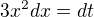 $3x^2 dx = dt$