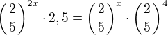 $\(\frac{2}{5}\)^{2x}\cdot 2,5=\(\frac{2}{5}\)^{x}\cdot \(\frac{2}{5}\)^{4}$