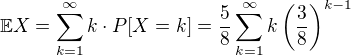 $\mathbb{E}X=\sum_{k=1}^{\infty}k \cdot P[X=k]=\frac{5}{8}\sum_{k=1}^{\infty}k\(\frac{3}{8}\)^{k-1}$