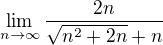$\lim_{n\to\infty} \frac{2n}{\sqrt{n^{2}+2n}+n}$