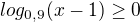 $ log_{0,9}(x-1)\ge 0$