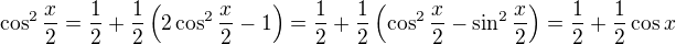 $ \cos^{2}\frac{x}{2} = \frac{1}{2}+\frac{1}{2}\left(2 \cos^{2}\frac{x}{2}-1\right) = \frac{1}{2}+\frac{1}{2}\left( \cos^{2}\frac{x}{2}-\sin^{2}\frac{x}{2}\right) = \frac{1}{2} + \frac{1}{2}\cos x$