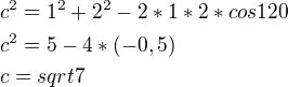 $c^2=1^2+2^2-2*1*2*cos120\nlc^2=5-4*(-0,5)\nlc=sqrt{7}$