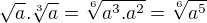 $\sqrt{a}.\sqrt[3]{a}=\sqrt[6]{a^3 . a^2}=\sqrt[6]{a^5}$