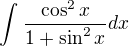 $\int_{}^{}\frac{\cos ^{2}x}{1+\sin ^{2}x}dx$