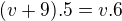 $(v+9).5=v.6$