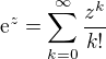 $\mathrm{e}^{z}=\sum_{k=0}^{\infty}{\frac{z^k}{k!}}$