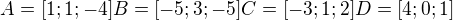 $A=[1;1;-4] B=[-5;3;-5] C=[-3;1;2] D=[4;0;1]$