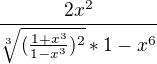 $\frac{2x^2}{\sqrt[3]{(\frac{1+x^3}{1-x^3})^2 }*1-x^6} $