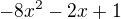 $-8x^2 -2x +1$