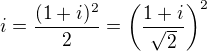 $i=\frac{(1+i)^2}2=\left(\frac{1+i}{\sqrt2}\right)^2$