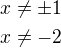 $x\ne\pm 1\nlx\ne -2$