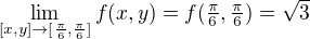 $\lim_{[x,y]\to[\frac{\pi}6,\frac{\pi}6]}f(x,y)=f(\tfrac{\pi}6,\tfrac{\pi}6)=\sqrt3$