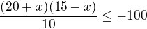 $\frac{(20+x)(15-x)}{10}\le -100$