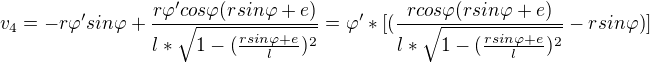 $v_{4}=-r\varphi'sin\varphi + \frac{r\varphi'cos\varphi (rsin\varphi +e) }{l*\sqrt{1-(\frac{rsin\varphi+e}{l})^{2}}}=\varphi'*[(\frac{rcos\varphi (rsin\varphi +e)}{l*\sqrt{1-(\frac{rsin\varphi+e}{l})^{2}}}-rsin\varphi )]$