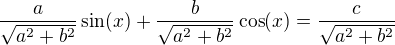 $\frac{a}{\sqrt{a^2+b^2}}\sin(x)+\frac{b}{\sqrt{a^2+b^2}}\cos(x)=\frac{c}{\sqrt{a^2+b^2}}$