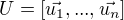 $U = [\vec{u_1}, ... , \vec{u_n}]$
