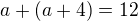$a+(a+4)=12$