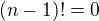 $(n-1)!=0$