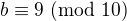 $b\equiv9\ ({\rm mod}\ 10)$