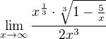 $\lim_{x\to\infty } \frac{x^{\frac{1}{3}}\cdot \sqrt[3]{1-\frac{5}{x}}}{2x^{3}}$