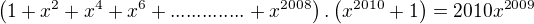 $\left(1+x^2+x^4+x^6+..............+x^{2008}\right).\left(x^{2010}+1\right) = 2010x^{2009}$