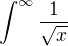 $\int^\infty \frac1{\sqrt x}$