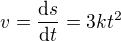$v=\frac{\text d s}{\text d t}=3kt^2$