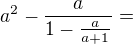 $a^{2}-\frac{a}{1-\frac{a}{a+1}}=$