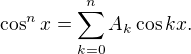 $\cos^n x=\sum_{k=0}^{n}A_k\cos kx.$