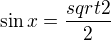 $\sin x=\frac{sqrt2}{2}$