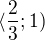 $\langle\frac{2}{3};1)$