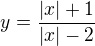 $y=\frac{|x|+1}{|x|- 2}$