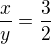 $\frac{x}{y}=\frac32$
