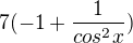 $7(-1+\frac1{cos^2x})$