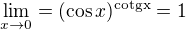 $\lim_{x\to0}=(\cos x)^\text{cotgx} = 1$