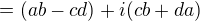 $= (ab -cd) + i(cb+da)$