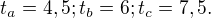 $ t_a = 4,5;t_b=6;t_c = 7,5 .$