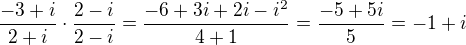 $ \frac{-3 + i}{2 +i} \cdot \frac{2-i}{2-i} =\frac{-6+3i+2i-i^{2}}{4+1}=\frac{-5+5i}{5}= -1 +i$