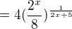 $=4(\frac{2^x}{8})^{\frac{1}{2x+5}}$