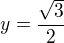 $y= \frac {\sqrt{3}}{2}$