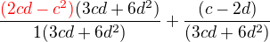 $\frac{\color{red}(2cd-c^2)\color{black}(3cd+6d^2)}{1(3cd+6d^2)}+\frac{(c-2d)}{(3cd+6d^2)}$