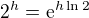 $2^h=\mathrm{e}^{h\ln 2}$