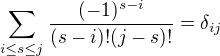 $\sum_{i\le s\le j}^{}\frac{(-1)^{s-i}}{(s-i)!(j-s)!}=\delta _{ij}$
