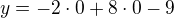 $y = -2\cdot 0+8\cdot 0-9$