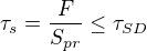 $\tau _{s}=\frac{F}{S_{pr}}\le \tau _{SD}$